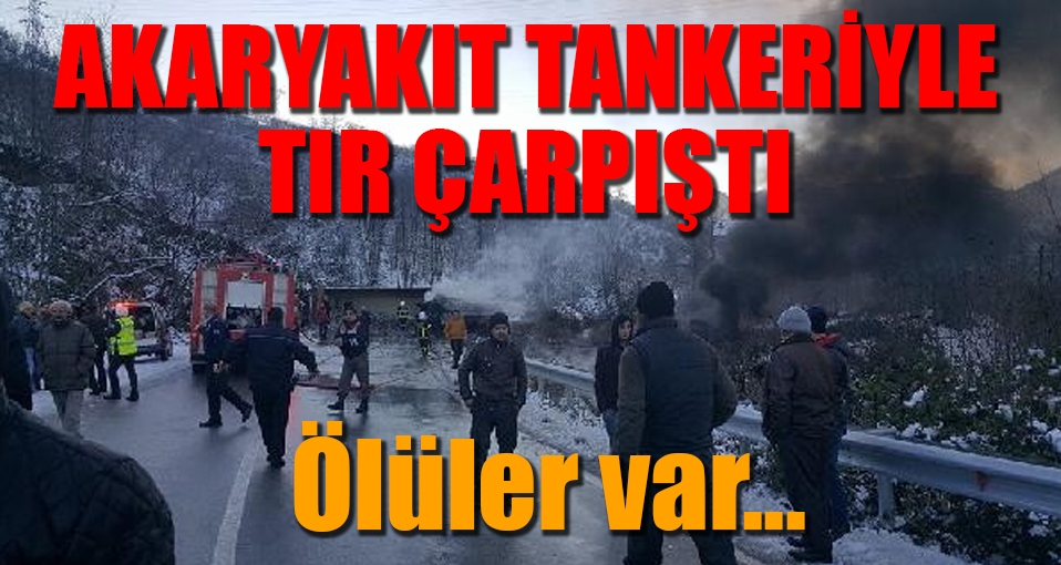 Akaryakıt tankeriyle TIR çarpıştı: 2 ölü