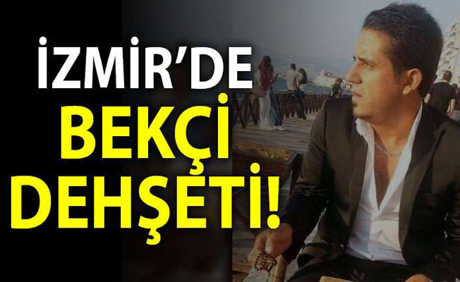 İzmir'de bekçi dehşeti!