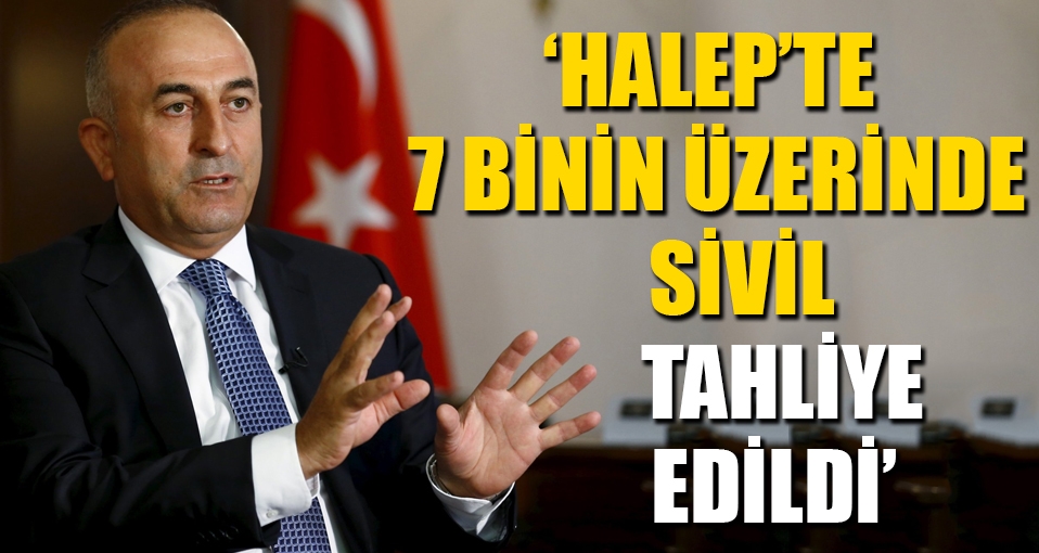 Çavuşoğlu: Halep'te 7 binin üzerinde sivil tahliye edildi