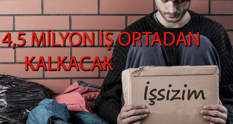 4,5 milyon iş ortadan kaybolacak