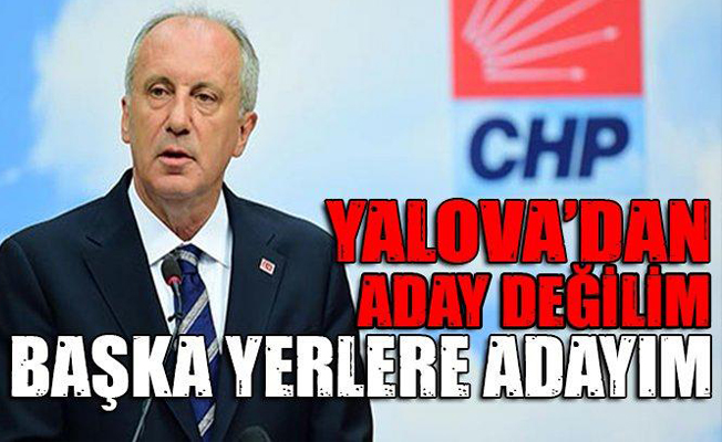 İnce: Başka yerlere adayım
