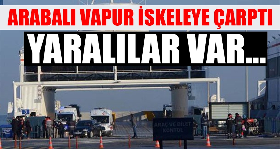 Arabalı vapur iskeleye çarptı: 8 yaralı