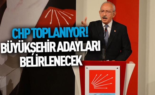 CHP adaylarını belirlemek için toplanıyor