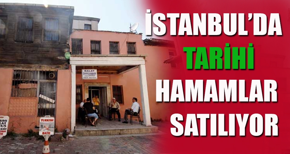 İstanbul'da tarih satılığa çıktı!
