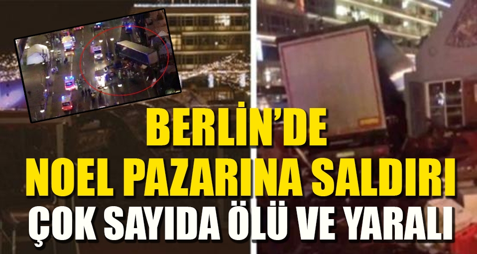 Berlin'de Noel pazarına TIR'lı saldırı