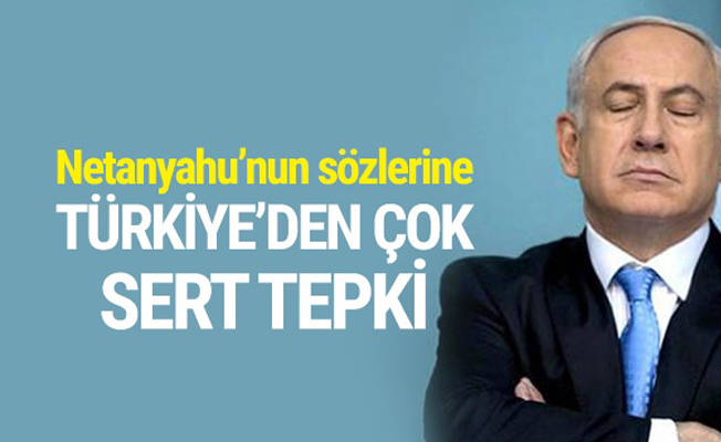 Türkiye'den Netanyahu'nun skandal sözlerine çok sert yanıt!