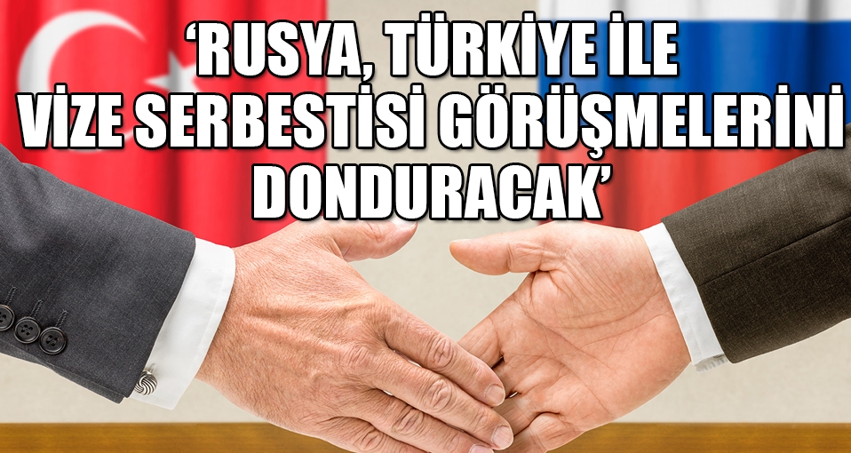'Rusya, Türkiye ile vize serbestisi görüşmelerini donduracak'