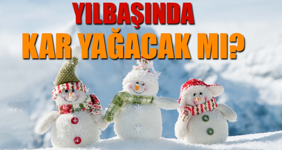Yılbaşında hava nasıl olacak? Kar yağacak mı?