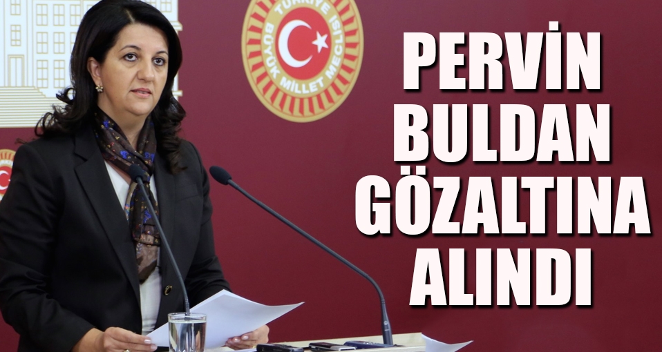 TBMM Başkan vekili Pervin Buldan gözaltına alındı