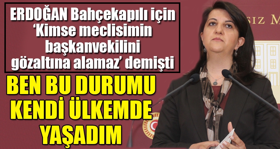 Gözaltı sonrası Buldan'dan açıklama: Bu durumu kendi ülkemde yaşadım