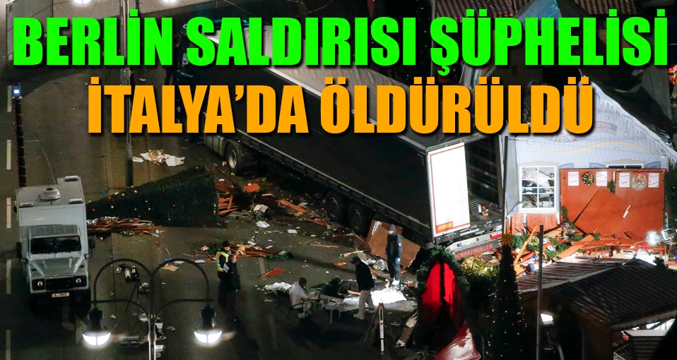 Berlin saldırısının şüphelisi İtalya'da öldürüldü