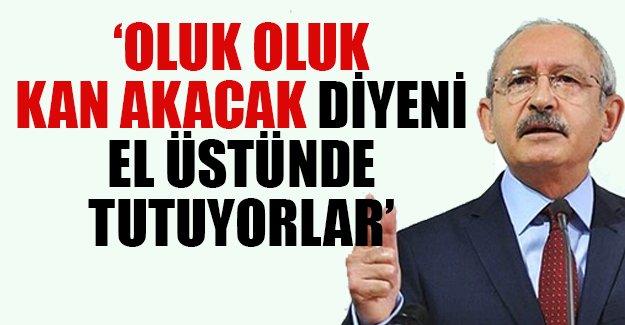 Kılıçdaroğlu: Oluk oluk kan akacak diyen mafya bozuntusunu el üstünde tutuyorlar!