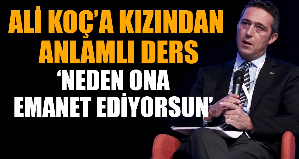 Ali Koç'a kızından anlamlı ders