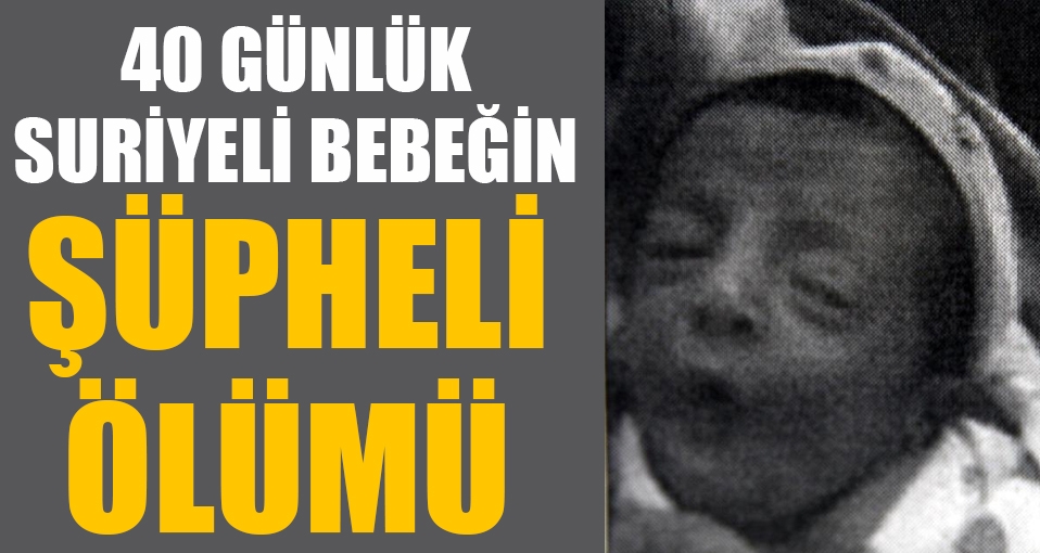 Suriyeli 40 günlük Ali'nin şüpheli ölümü