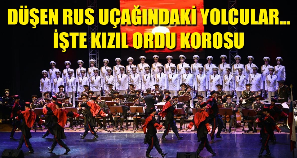 Suriye'ye giderken düşen Rus uçağındaki Kızıl Ordu Korosu kimdi?