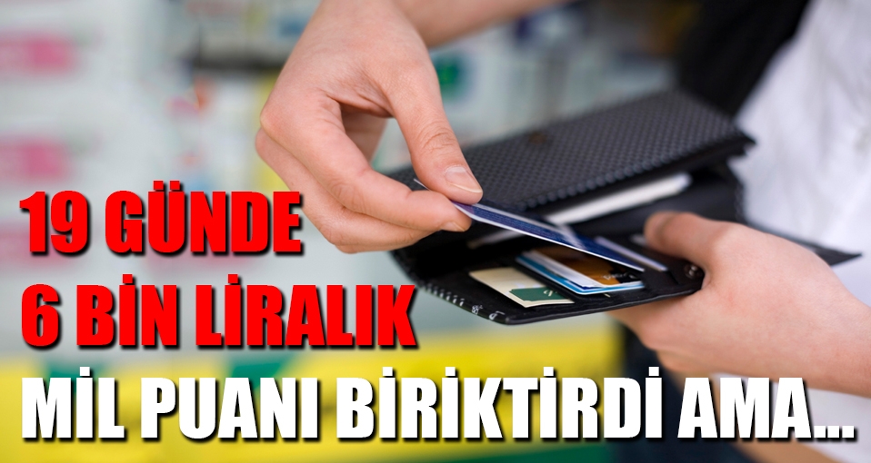 6 bin liralık mil puanı biriktirdi ama...