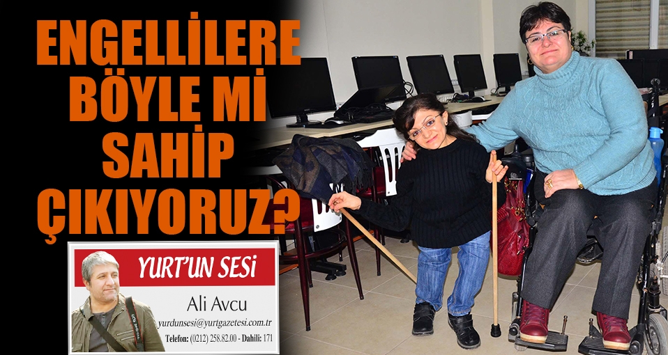Engellilere böyle mi sahip çıkıyoruz?