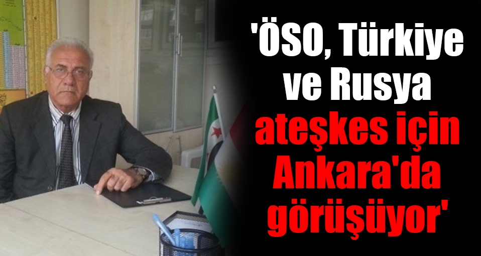 'ÖSO, Türkiye ve Rusya ateşkes için Ankara'da görüşüyor'