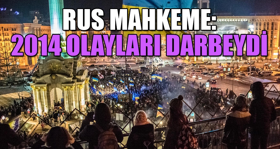 Rus mahkeme: 2014 olayları darbeydi