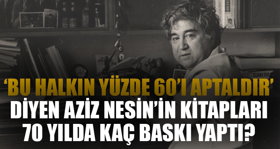 Aziz Nesin'in kitaplarının 70 yılda kaç baskı yaptığı açıklandı