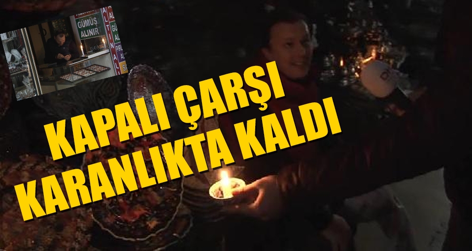 Kapalıçarşı karanlıkta kaldı!