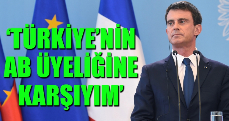 Valls: Türkiye'nin AB üyeliğine karşıyım
