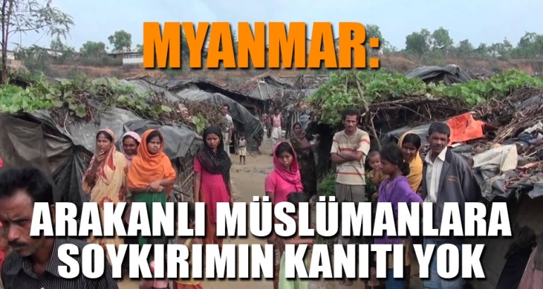 'Arakanlı müslümanlara soykırım yapıldığının kanıtı yok'