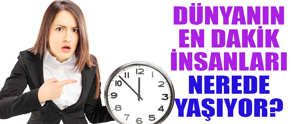 Merak ettiniz mi, dünyanın en dakik insanları nerede yaşıyor?