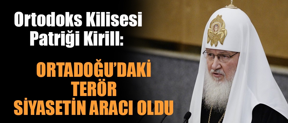 Ortodoks patrik Kirill: Terör siyasetin aracı oldu