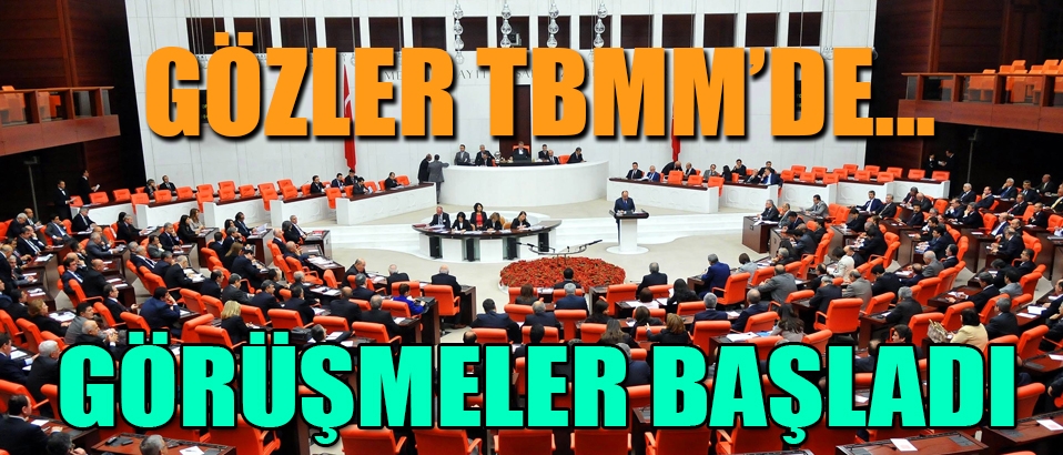 Gözler TBMM'de; Görüşmeler başladı