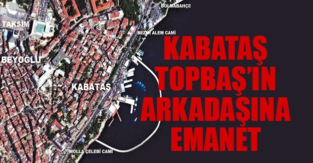 Kabataş, Topbaş'ın arkadaşına emanet
