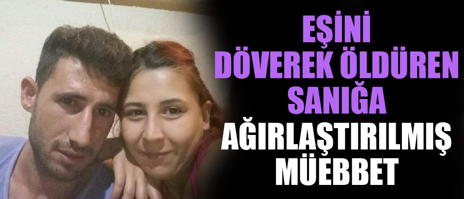 Eşini döverek öldürdü: Ağırlaştırılmış müebbet aldı