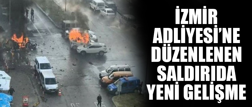 İzmir Adliyesi'ne düzenlenen terör saldırısında yeni gelişme