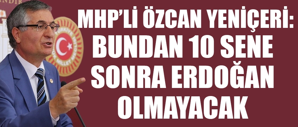 'Bundan 10 sene sonra Erdoğan olmayacak'