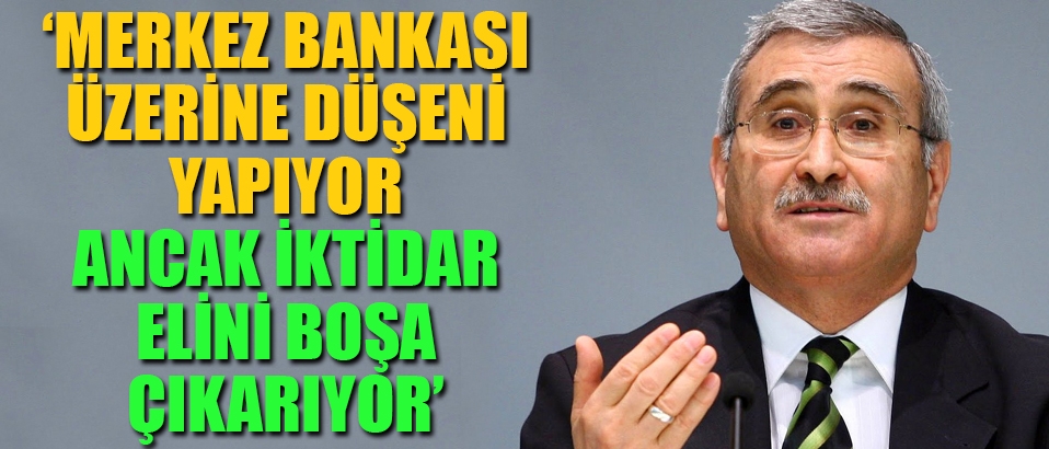 'İktidardan gelen açıklamalar Merkez Bankası'nın elini boşa çıkarıyor'