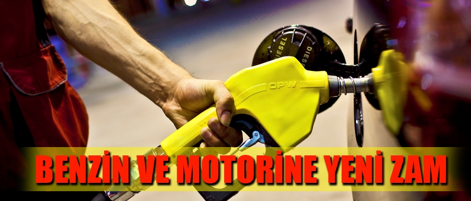 Benzin ve motorine yeni zam
