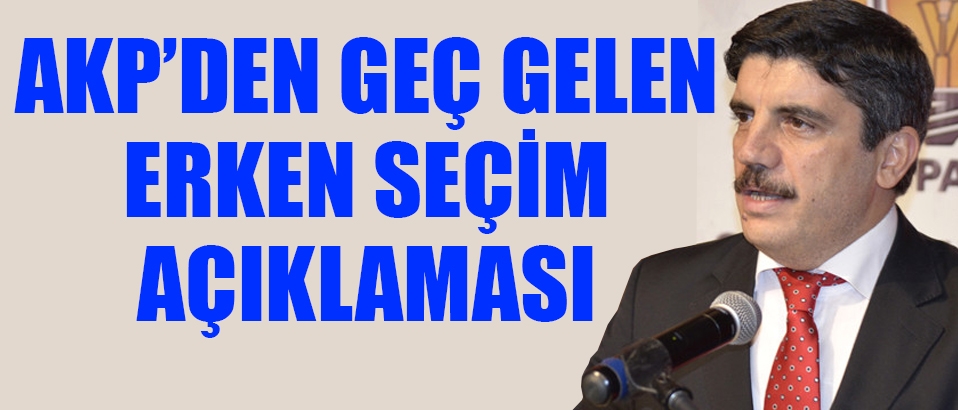 AKP'den, geç gelen erken seçim açıklaması