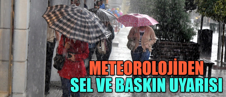 Meteorolojiden sel ve su baskını uyarsı