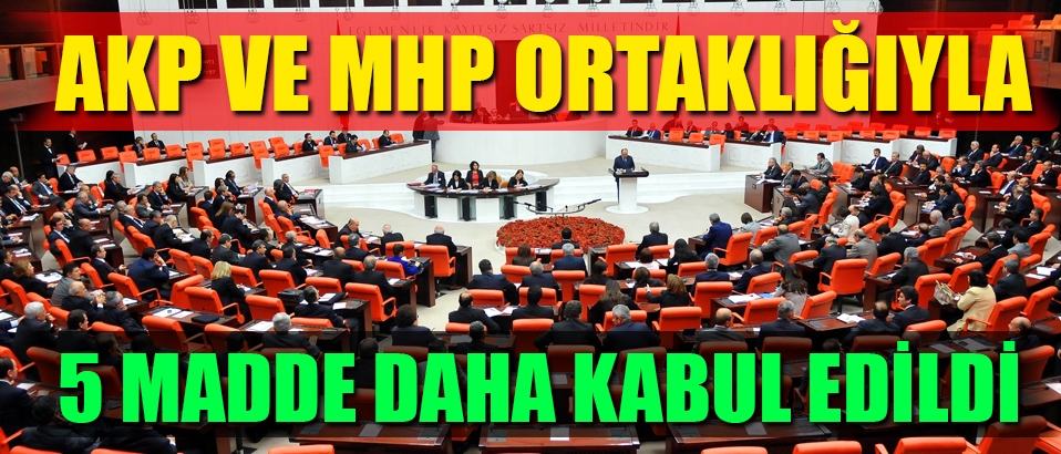 AKP - MHP ortaklığıyla 5 madde daha kabul edildi
