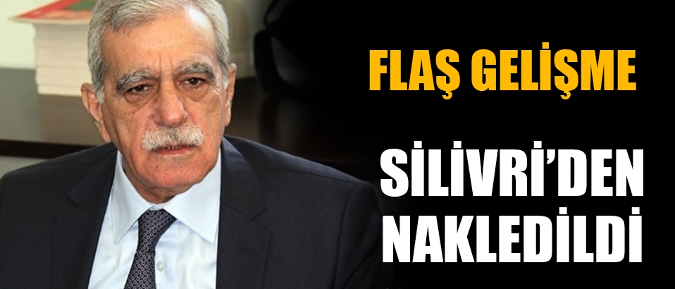 Ahmet Türk Silivri'den nakledildi