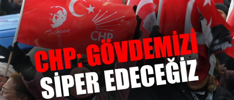 CHP: Gövdemizi siper edeceğiz