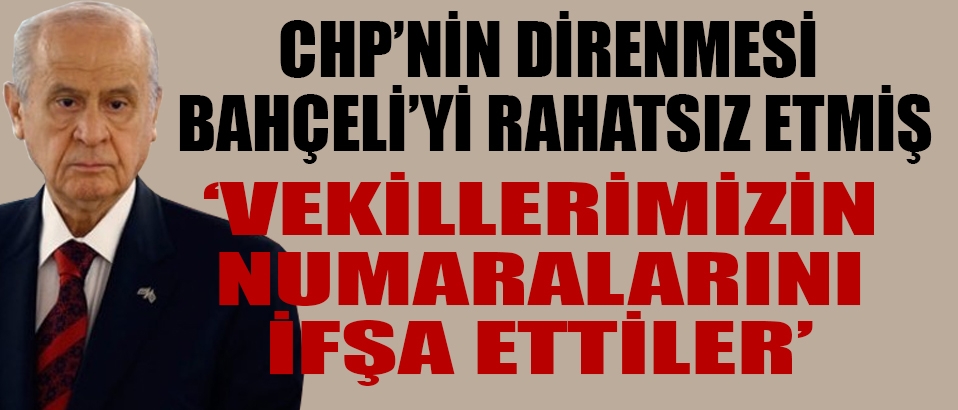 CHP'nin direnmesi Bahçeli'yi rahatsız etmiş