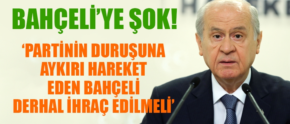 MHP'den Bahçeli'ye şok: Derhal partiden ihraç edilmeli