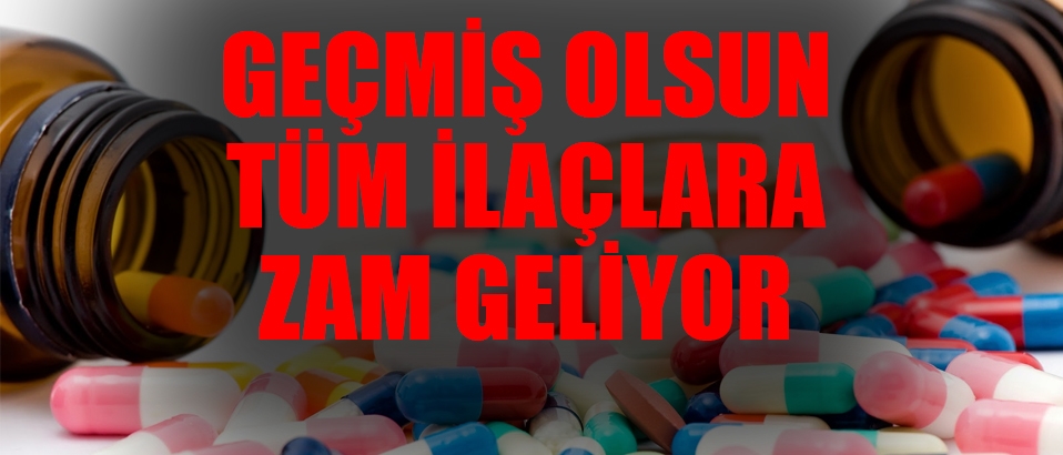 Tüm ilaçlara zam geliyor