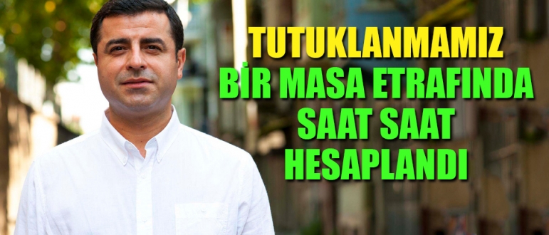 Demirtaş: Tutuklanmamız bir masa etrafında saat saat planlandı