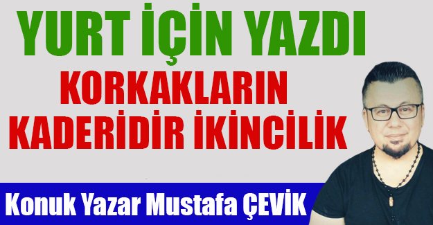Korkakların kaderidir ikincilik!