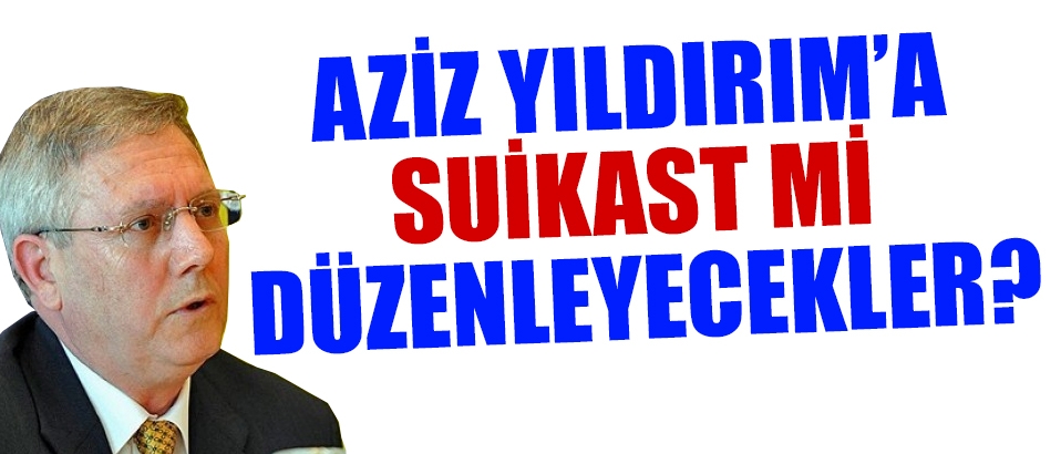 Aziz Yıldırım'a suikast ihbarı mı yapıldı?