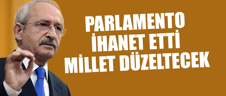 Kılıçdaroğlu: Bu bir ihanettir