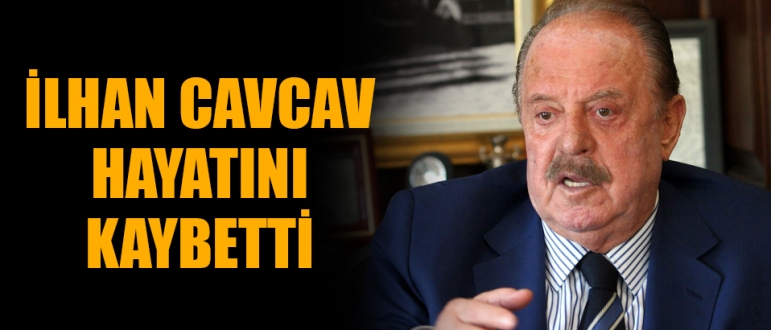 İlhan Cavcav yaşamını yitirdi