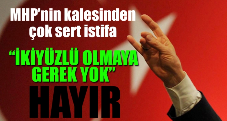 MHP'nin kalesinden çok sert mesajla istifa: İkiyüzlü olmaya gerek yok